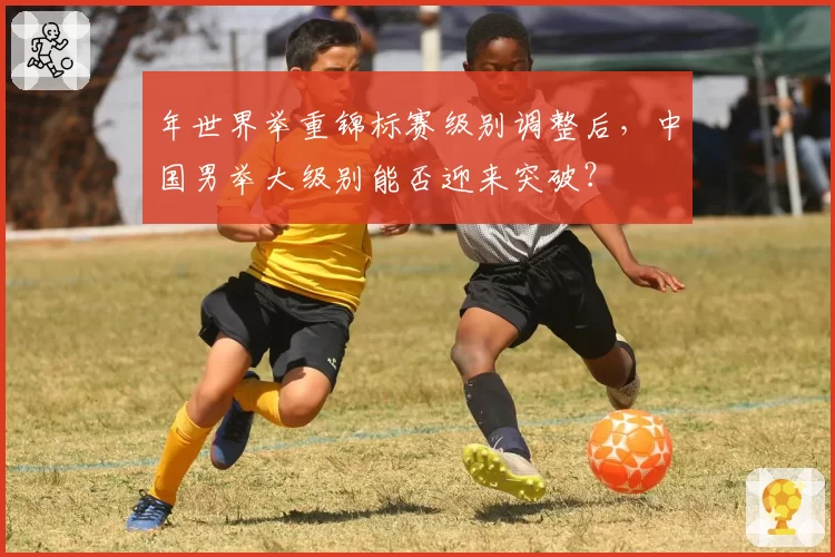 年世界举重锦标赛级别调整后，中国男举大级别能否迎来突破？