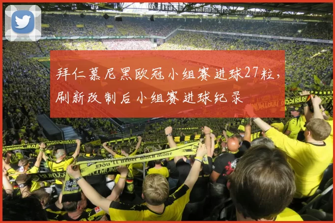 拜仁慕尼黑欧冠小组赛进球27粒，刷新改制后小组赛进球纪录