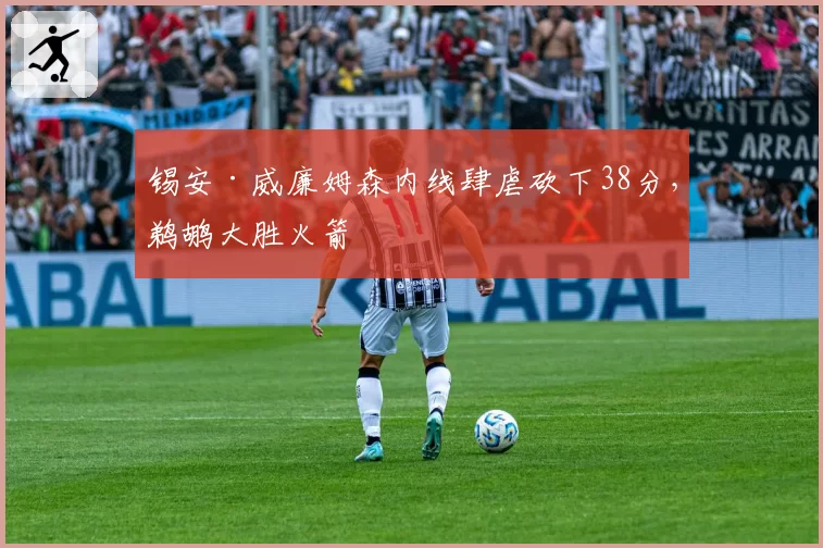 锡安·威廉姆森内线肆虐砍下38分，鹈鹕大胜火箭