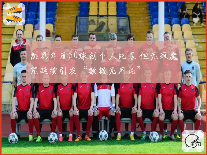 凯恩年度50球创个人纪录 但无冠魔咒延续引发“数据无用论”