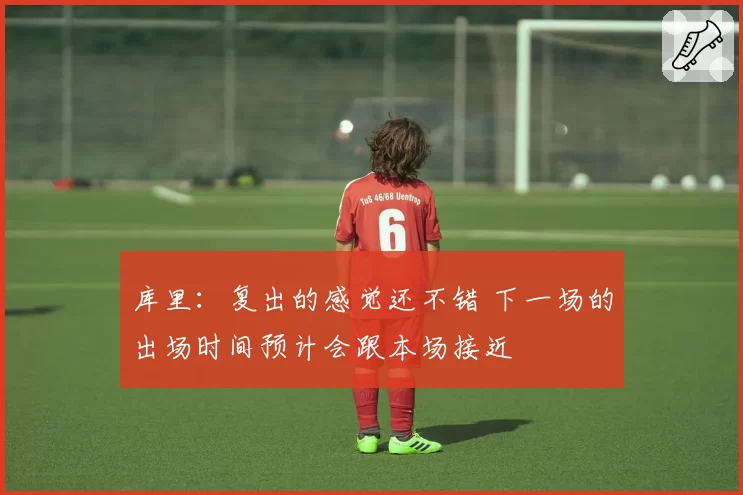 库里:复出的感觉还不错 下一场的出场时间预计会跟本场接近